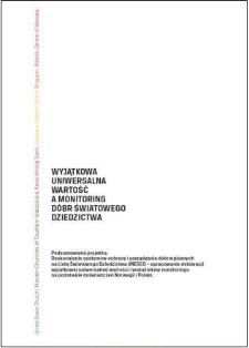 Wyjątkowa uniwersalna wartość a monitoring dóbr światowego dziedzictwa : podsumowanie projektu : Doskonalenie systemów ochrony i zarządzania dóbr wpisanych na Listę Światowego Dziedzictwa UNESCO - opracowanie deklaracji wyjatkowej wartosci i wskaźników monitoringu na podstawie doświadczeń Norwegii i Polski